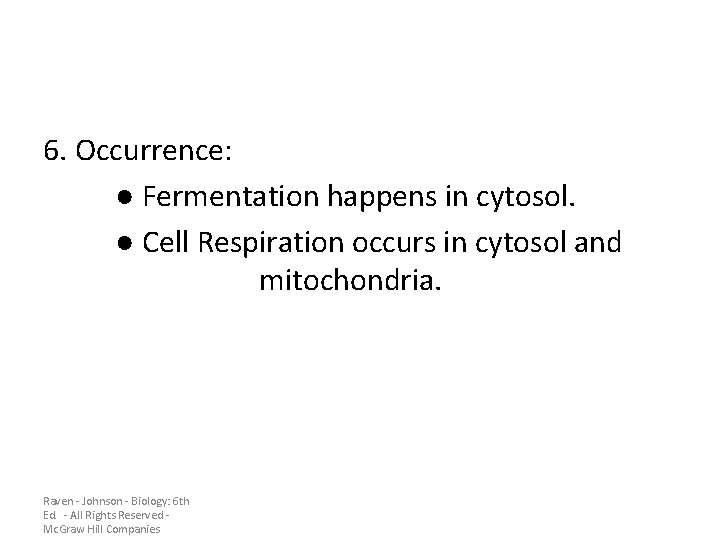 6. Occurrence: ● Fermentation happens in cytosol. ● Cell Respiration occurs in cytosol and