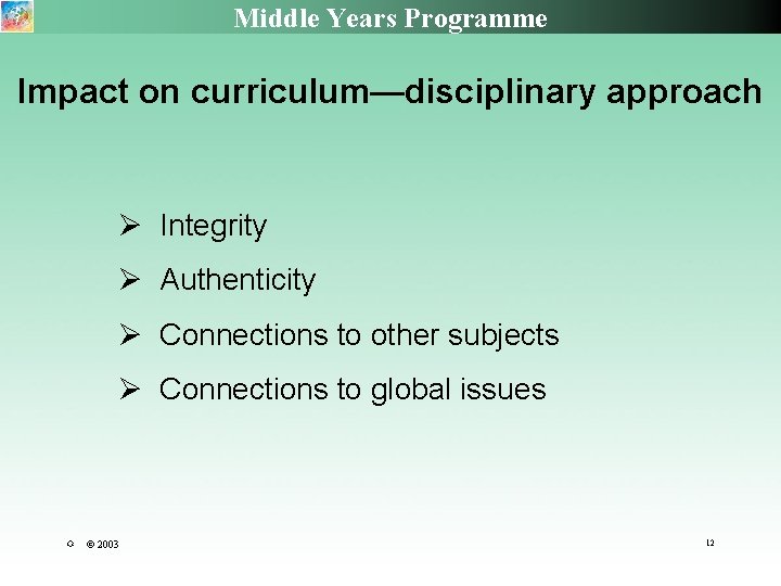 Middle Years Programme Impact on curriculum—disciplinary approach Integrity Authenticity Connections to other subjects Connections