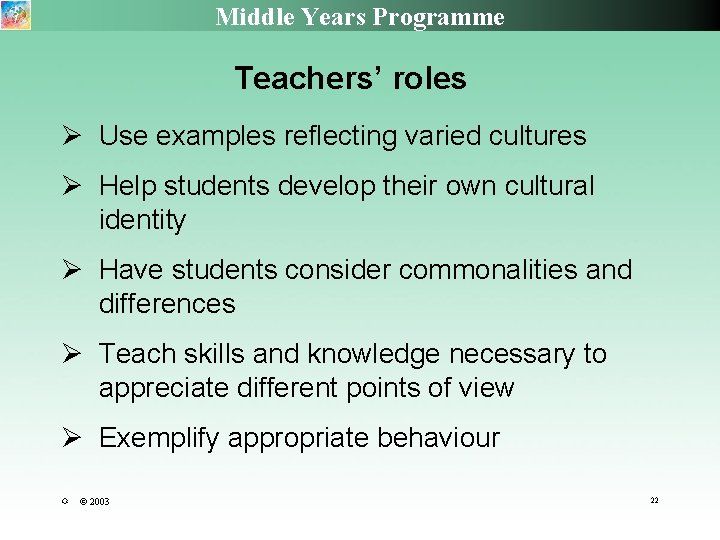 Middle Years Programme Teachers’ roles Use examples reflecting varied cultures Help students develop their