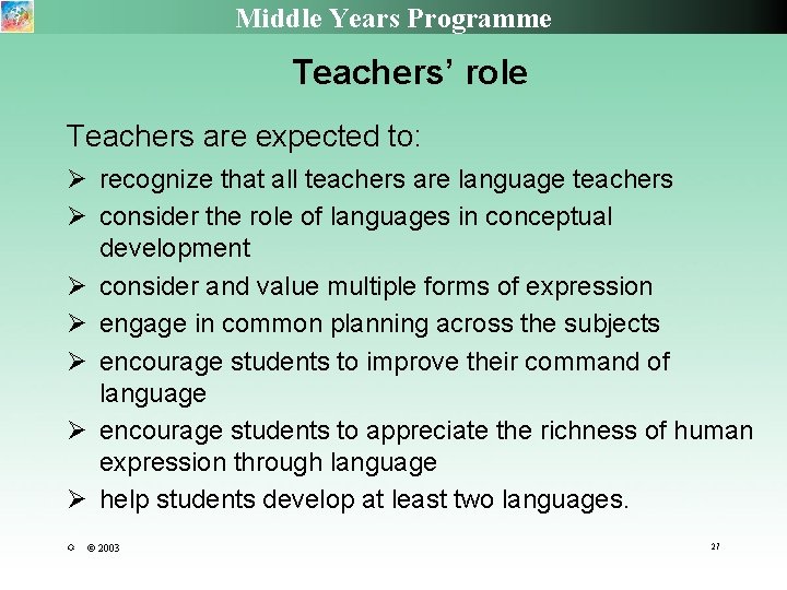 Middle Years Programme Teachers’ role Teachers are expected to: recognize that all teachers are