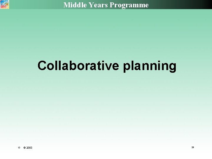 Middle Years Programme Collaborative planning R © 2003 29 