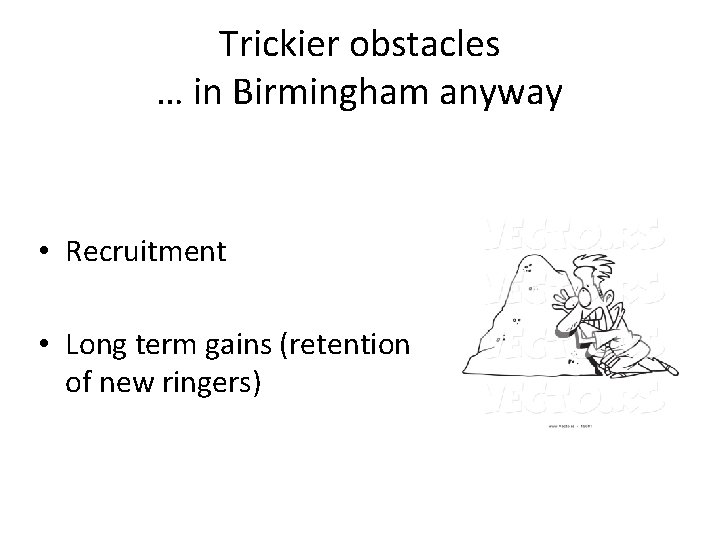 Trickier obstacles … in Birmingham anyway • Recruitment • Long term gains (retention of