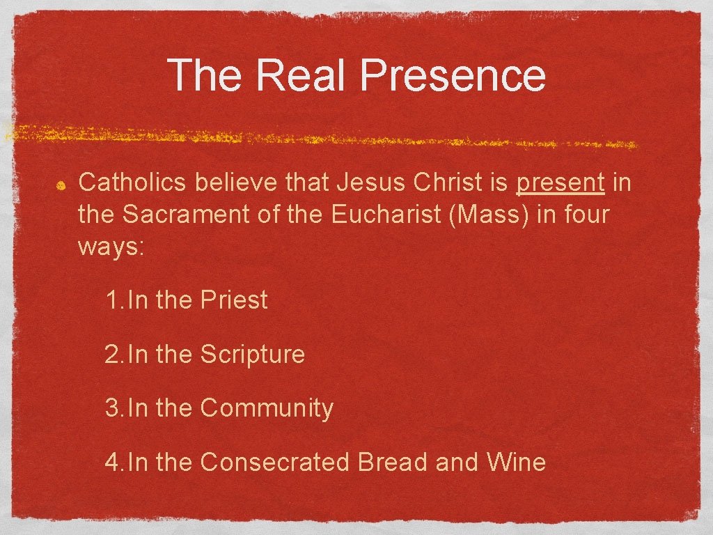 The Real Presence Catholics believe that Jesus Christ is present in the Sacrament of
