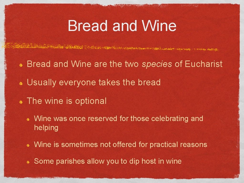 Bread and Wine are the two species of Eucharist Usually everyone takes the bread