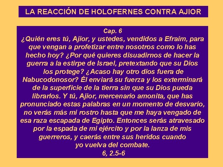 LA REACCIÓN DE HOLOFERNES CONTRA AJIOR Cap. 6 ¿Quién eres tú, Ajior, y ustedes,