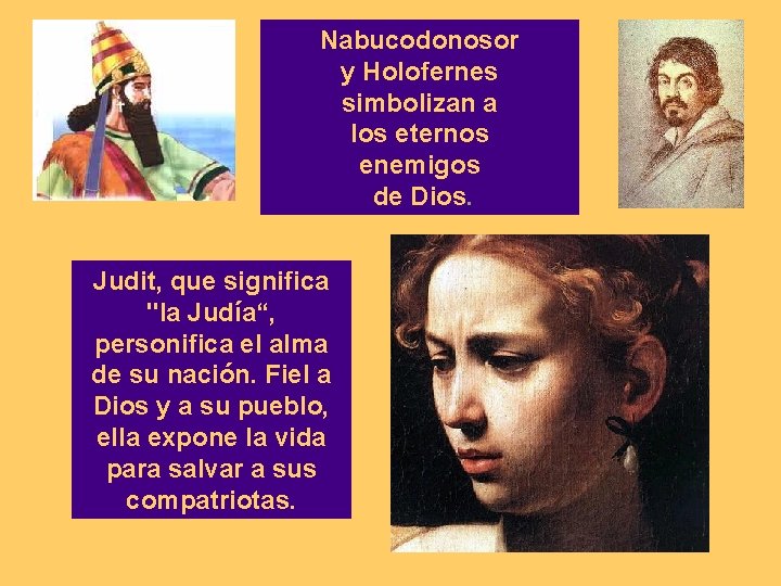 Nabucodonosor y Holofernes simbolizan a los eternos enemigos de Dios. Judit, que significa "la