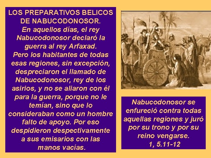 LOS PREPARATIVOS BELICOS DE NABUCODONOSOR. En aquellos días, el rey Nabucodonosor declaró la guerra