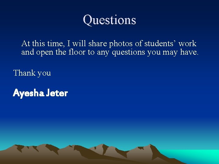 Questions At this time, I will share photos of students’ work and open the