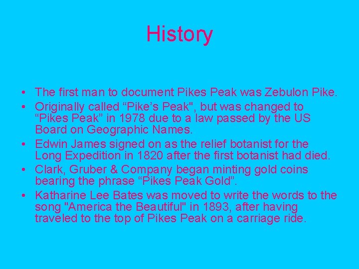 History • The first man to document Pikes Peak was Zebulon Pike. • Originally