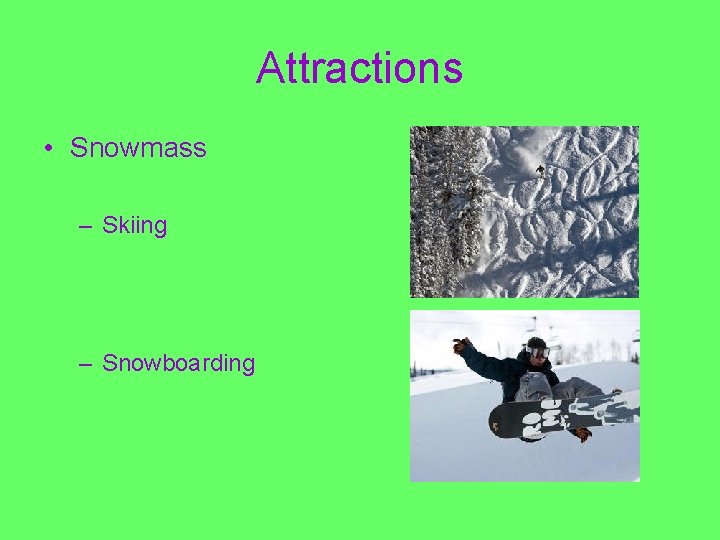 Attractions • Snowmass – Skiing – Snowboarding 