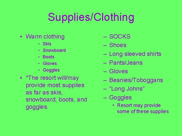 Supplies/Clothing • Warm clothing • • • Skis Snowboard Boots Gloves Goggles • *The
