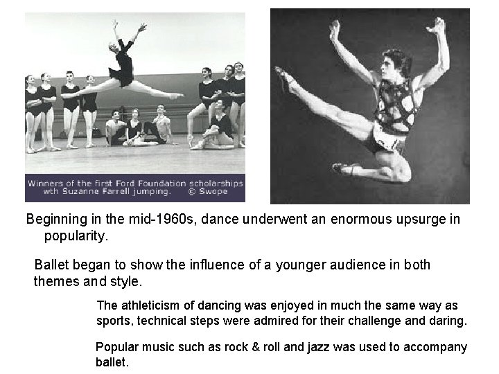 Beginning in the mid-1960 s, dance underwent an enormous upsurge in popularity. Ballet began