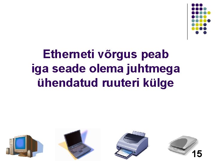 Etherneti võrgus peab iga seade olema juhtmega ühendatud ruuteri külge 15 