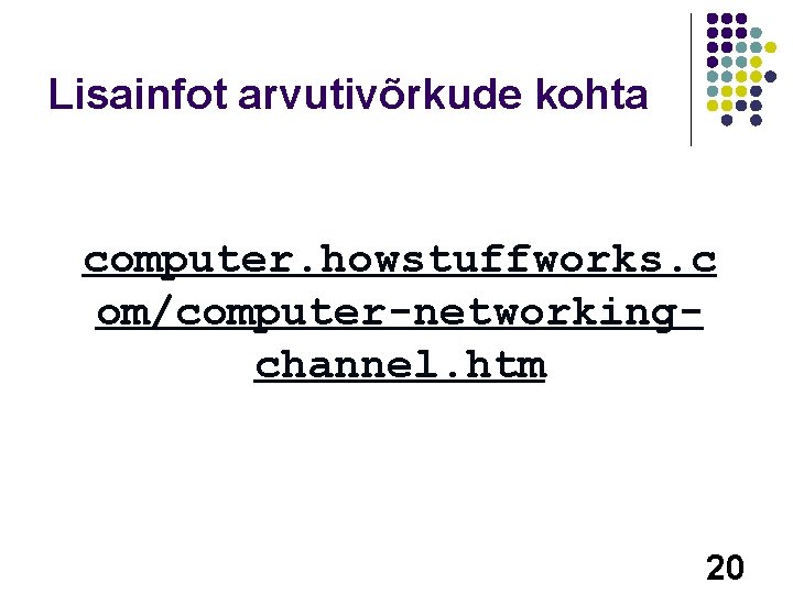 Lisainfot arvutivõrkude kohta computer. howstuffworks. c om/computer-networkingchannel. htm 20 