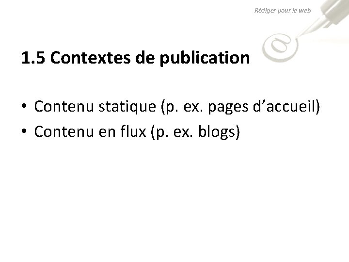 Rédiger pour le web 1. 5 Contextes de publication • Contenu statique (p. ex.