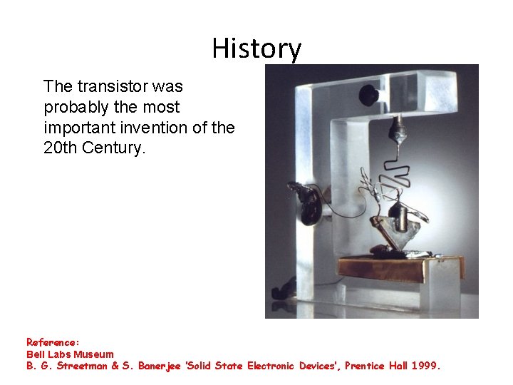 History The transistor was probably the most important invention of the 20 th Century.