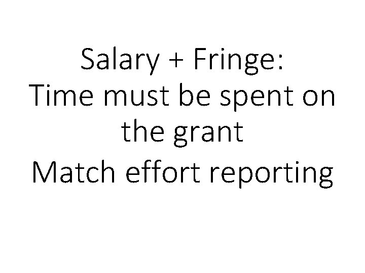 Salary + Fringe: Time must be spent on the grant Match effort reporting 