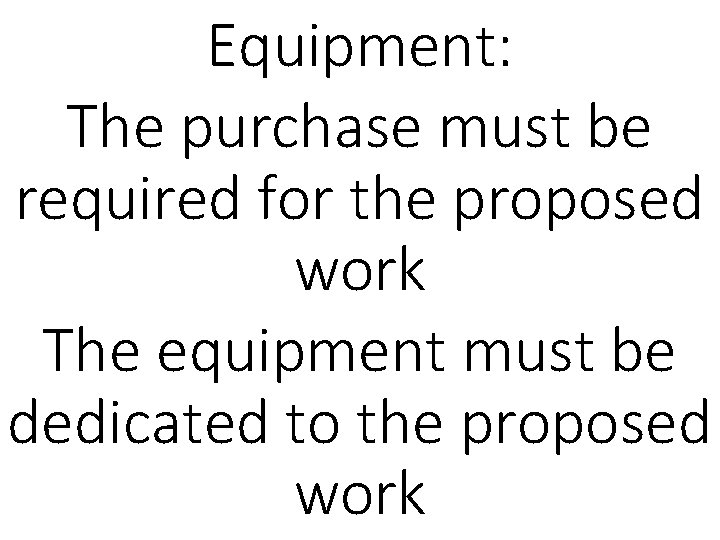 Equipment: The purchase must be required for the proposed work The equipment must be