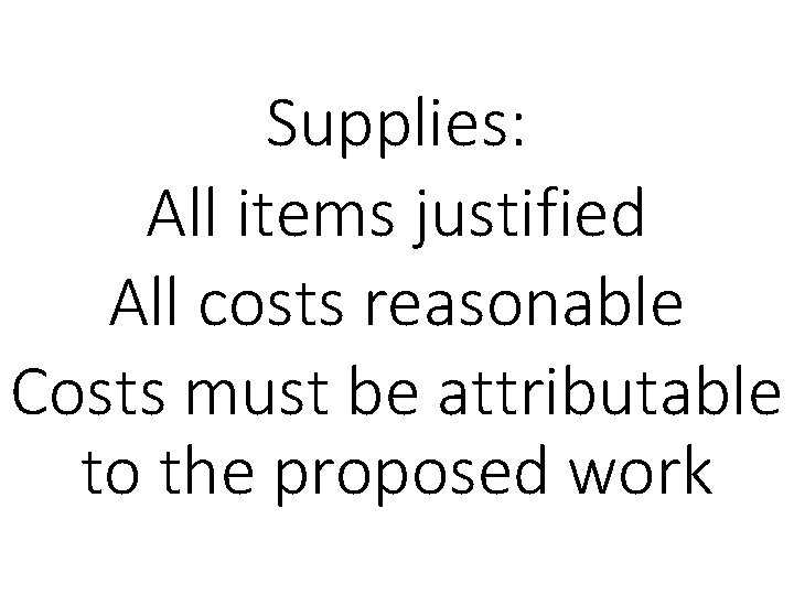 Supplies: All items justified All costs reasonable Costs must be attributable to the proposed