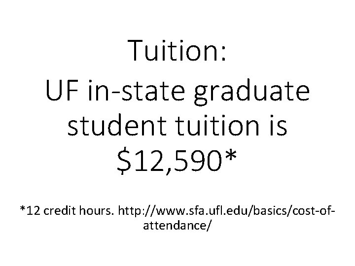 Tuition: UF in-state graduate student tuition is $12, 590* *12 credit hours. http: //www.
