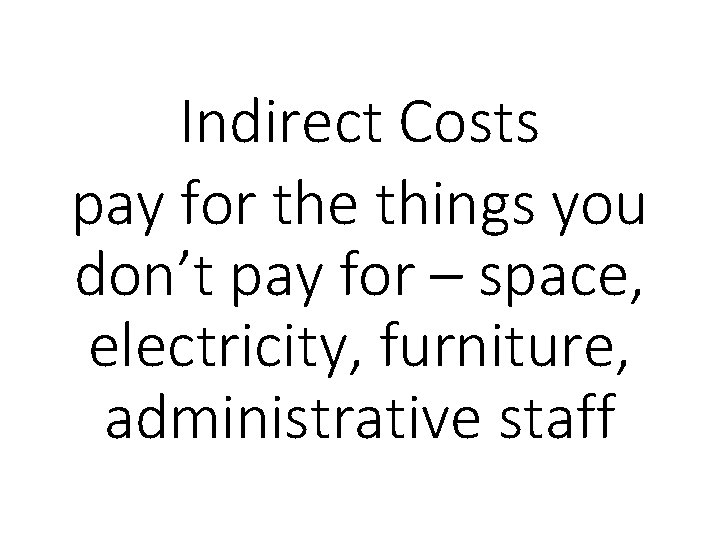 Indirect Costs pay for the things you don’t pay for – space, electricity, furniture,