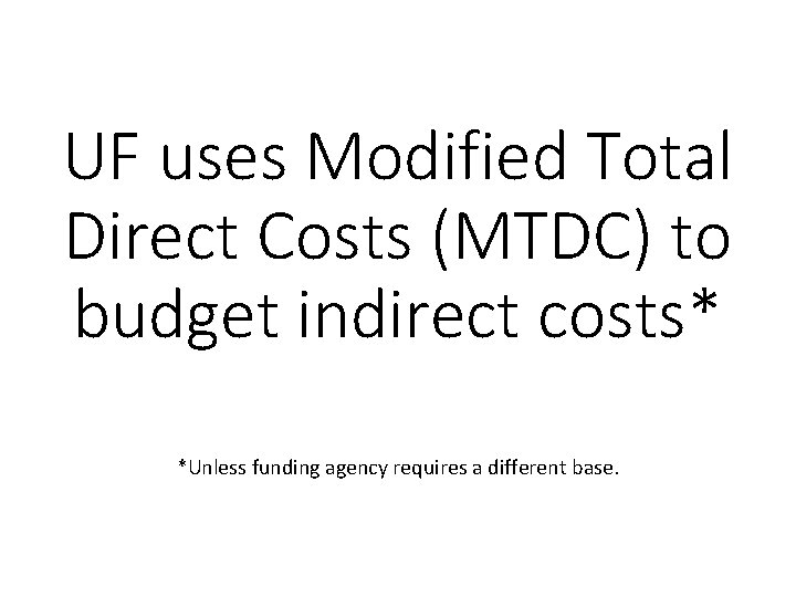UF uses Modified Total Direct Costs (MTDC) to budget indirect costs* *Unless funding agency