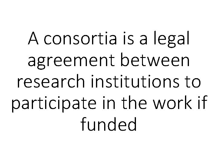 A consortia is a legal agreement between research institutions to participate in the work