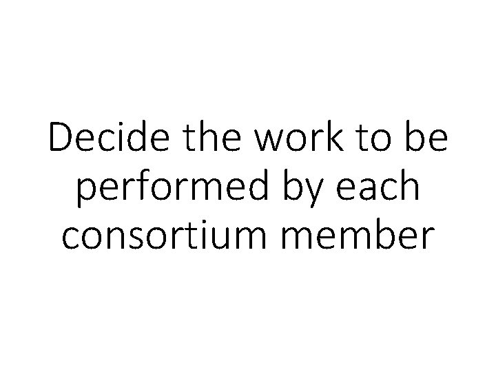 Decide the work to be performed by each consortium member 
