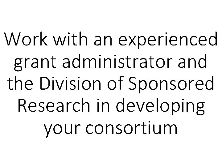 Work with an experienced grant administrator and the Division of Sponsored Research in developing