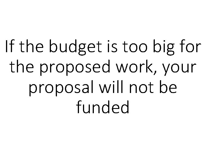 If the budget is too big for the proposed work, your proposal will not