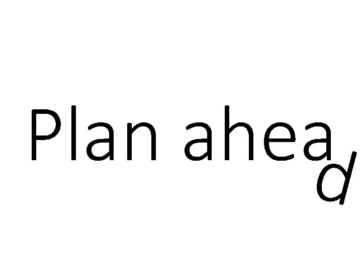 Plan ahead 
