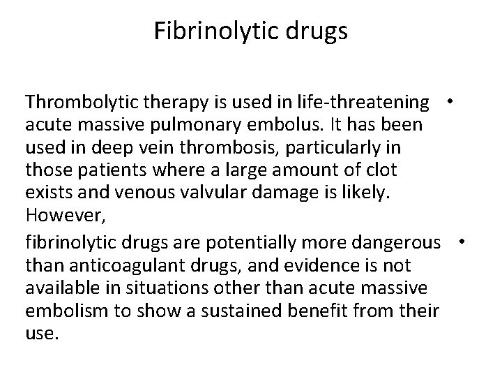 Fibrinolytic drugs Thrombolytic therapy is used in life-threatening • acute massive pulmonary embolus. It