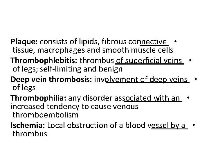 Plaque: consists of lipids, fibrous connective • tissue, macrophages and smooth muscle cells Thrombophlebitis: