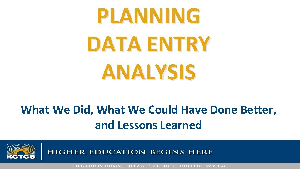PLANNING DATA ENTRY ANALYSIS What We Did, What We Could Have Done Better, and