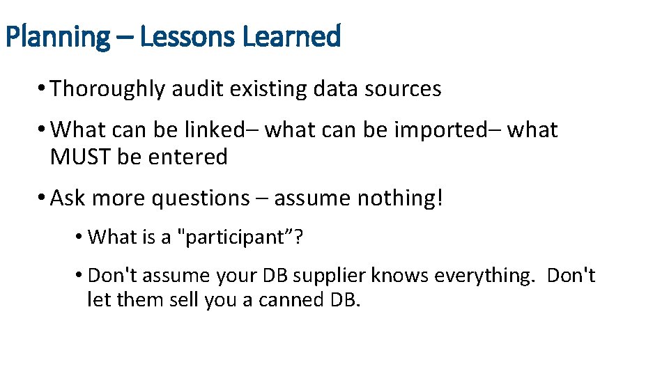 Planning – Lessons Learned • Thoroughly audit existing data sources • What can be