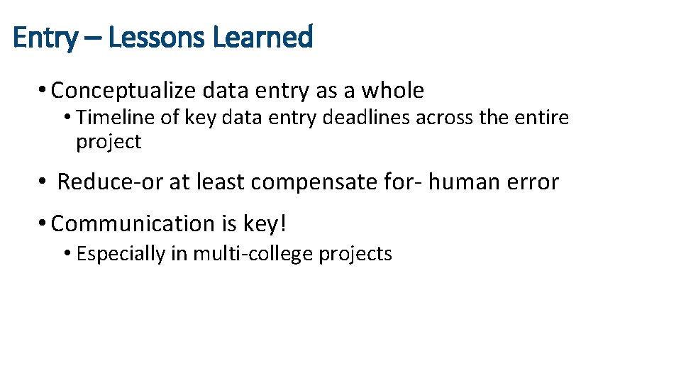 Entry – Lessons Learned • Conceptualize data entry as a whole • Timeline of
