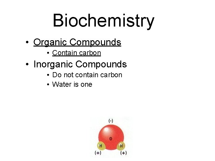 Biochemistry • Organic Compounds • Contain carbon • Inorganic Compounds • Do not contain