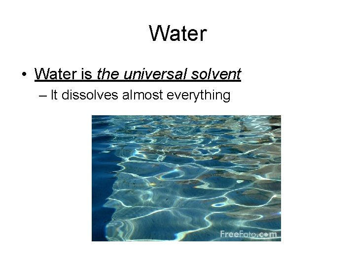 Water • Water is the universal solvent – It dissolves almost everything 