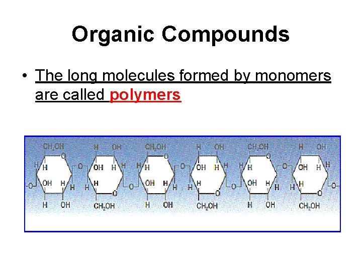 Organic Compounds • The long molecules formed by monomers are called polymers 