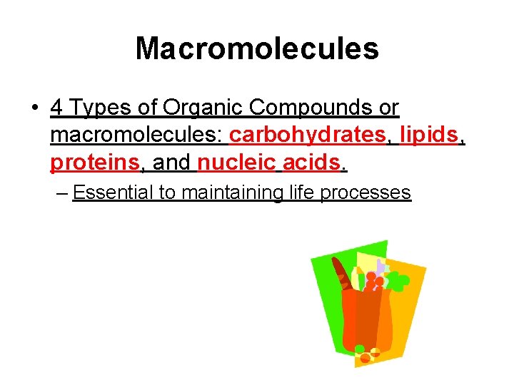 Macromolecules • 4 Types of Organic Compounds or macromolecules: carbohydrates, lipids, proteins, and nucleic