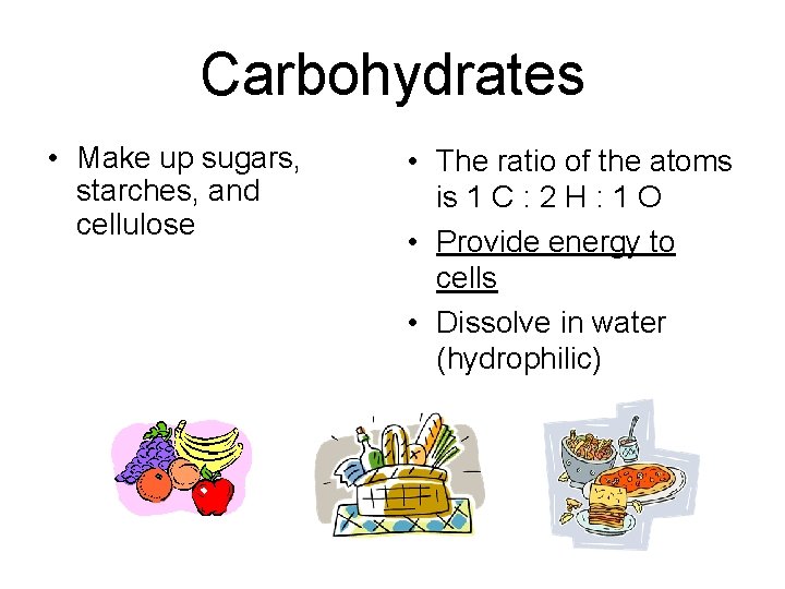 Carbohydrates • Make up sugars, starches, and cellulose • The ratio of the atoms