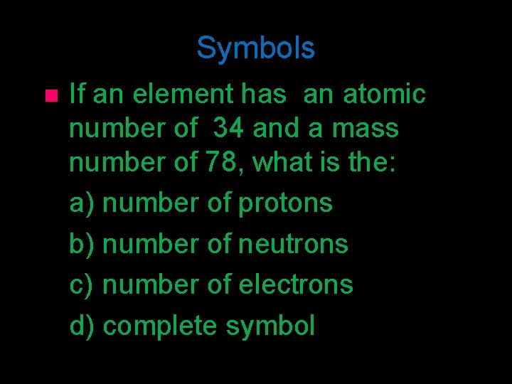 Symbols n If an element has an atomic number of 34 and a mass