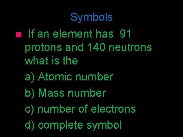 Symbols n If an element has 91 protons and 140 neutrons what is the