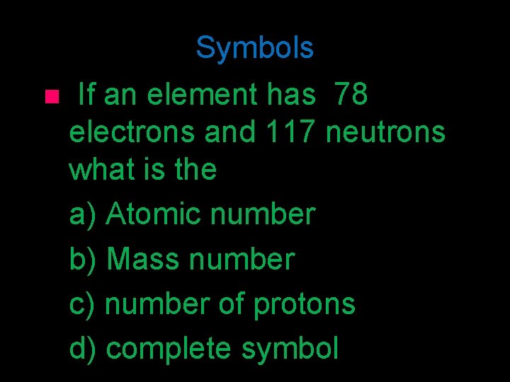 Symbols n If an element has 78 electrons and 117 neutrons what is the