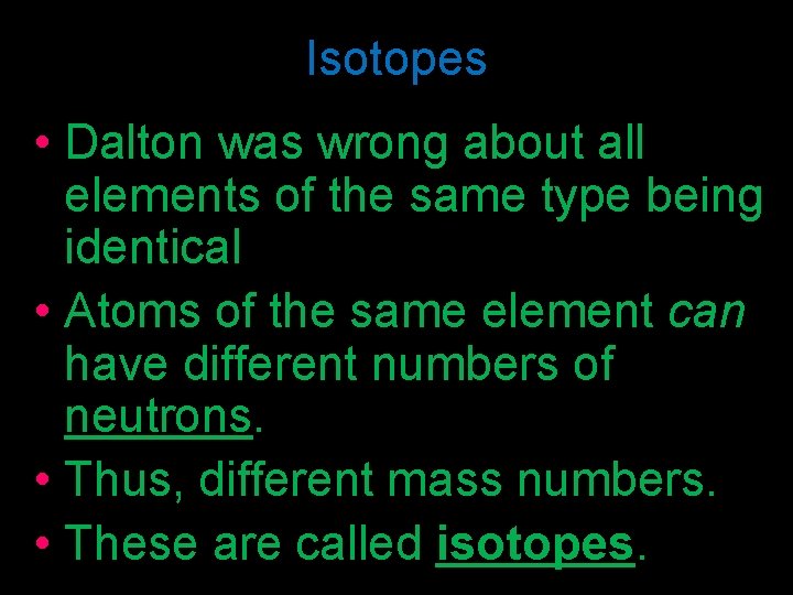 Isotopes • Dalton was wrong about all elements of the same type being identical