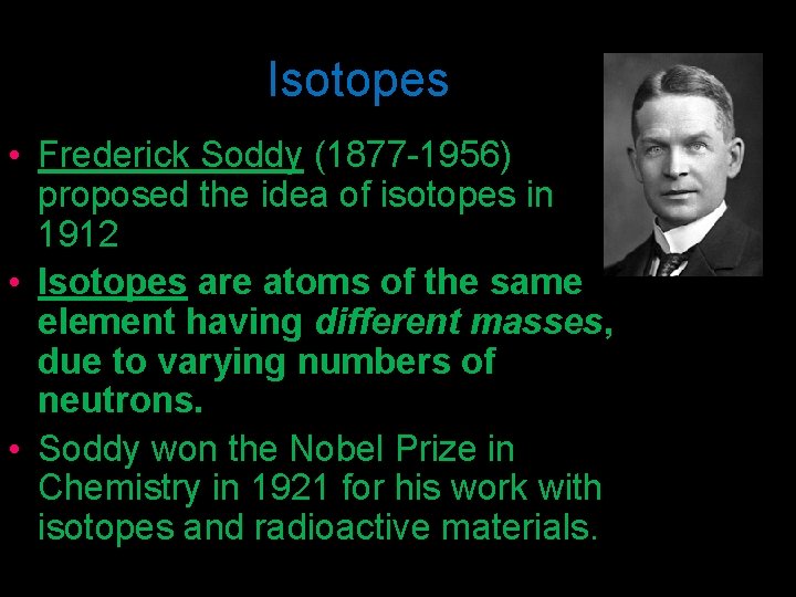 Isotopes • Frederick Soddy (1877 -1956) proposed the idea of isotopes in 1912 •
