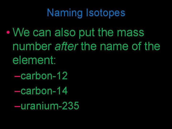 Naming Isotopes • We can also put the mass number after the name of