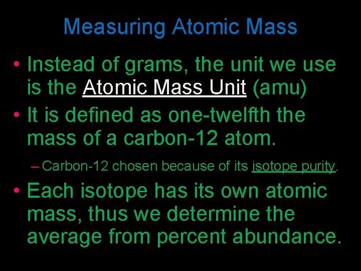 Measuring Atomic Mass • Instead of grams, the unit we use is the Atomic