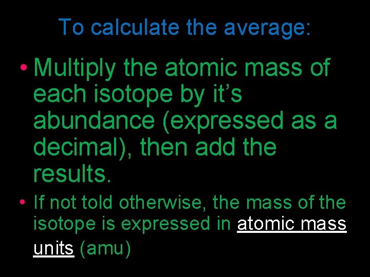 To calculate the average: • Multiply the atomic mass of each isotope by it’s