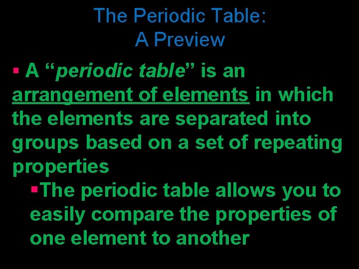 The Periodic Table: A Preview § A “periodic table” is an arrangement of elements